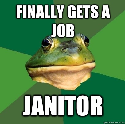 Finally gets a job Janitor  Foul Bachelor Frog