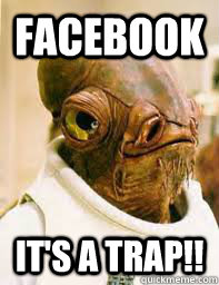 Facebook It's a trap!!  Its a trap