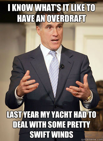 I know what's it like to have an overdraft Last year my yacht had to deal with some pretty swift winds  Relatable Romney