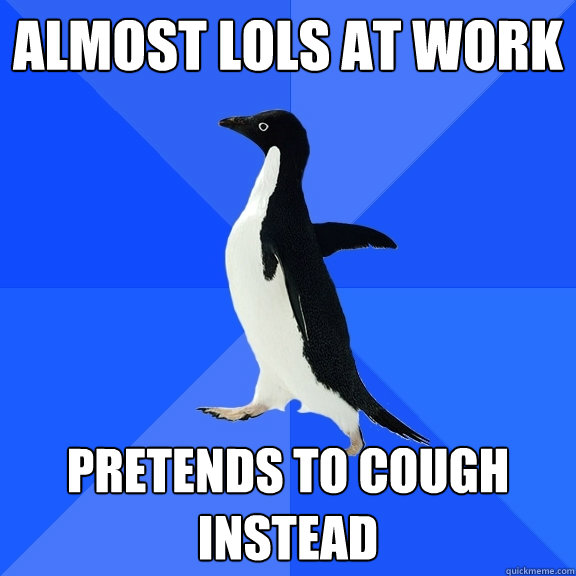 Almost LOLs at work Pretends to cough instead  Socially Awkward Penguin