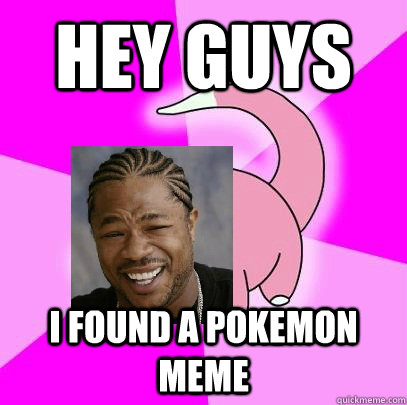Hey Guys I found a pokemon meme  Slowpoke