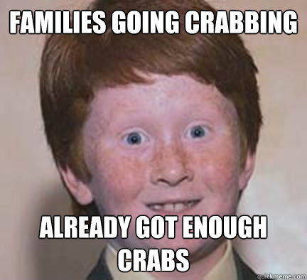 Families going crabbing already Got enough crabs  Over Confident Ginger