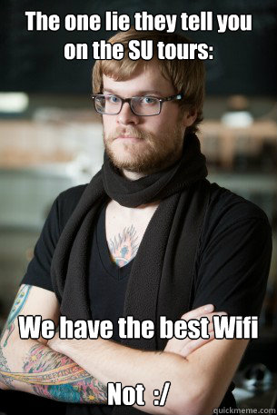 The one lie they tell you on the SU tours: We have the best Wifi 

Not  :/  Hipster Barista