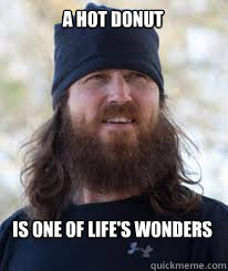 a hot donut   is one of life's wonders  Duck Dynasty