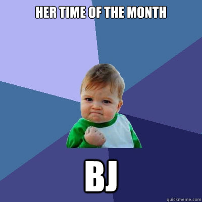 her time of the month bj  Success Kid