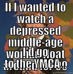 IF I WANTED TO WATCH A DEPRESSED MIDDLE-AGE WOMAN FLOAT AROUND FOR 90 MINUTES I'D GO TO THE YMCA... Misc