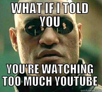 WHAT IF I TOLD YOU YOU'RE WATCHING TOO MUCH YOUTUBE Matrix Morpheus