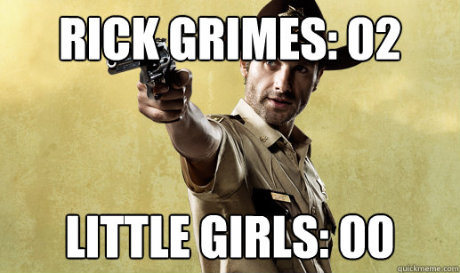 Rick Grimes: 02 Little Girls: 00 - Rick Grimes: 02 Little Girls: 00  Rick Grimes