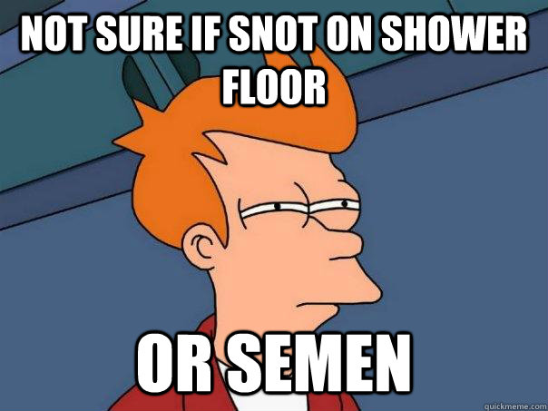 Not Sure if snot on shower floor Or Semen  - Not Sure if snot on shower floor Or Semen   Futurama Fry