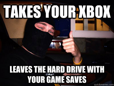 Takes your xbox Leaves the hard drive with your game saves  Good Guy Burglar