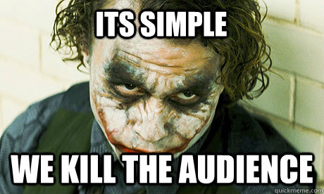ITS SIMPLE WE KILL THE audience  Untrustworthy joker