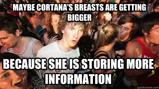 Maybe Cortana's Breasts are getting bigger Because she is storing more information  Sudden Clarity Clarence