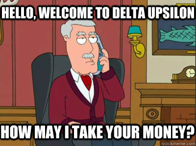 Hello, welcome to delta upsilon How may I take your money? - Hello, welcome to delta upsilon How may I take your money?  The Jameme