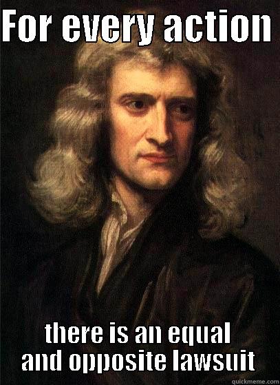 Fined Bros - FOR EVERY ACTION  THERE IS AN EQUAL AND OPPOSITE LAWSUIT Sir Isaac Newton