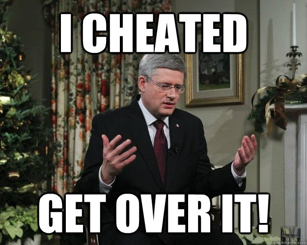 I cheated Get over it!  Stephen Harper