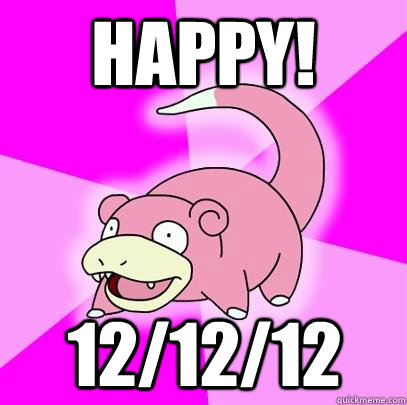 HAPPY! 12/12/12  Slowpoke