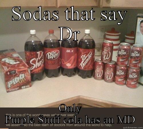 SODAS THAT SAY DR ONLY PURPLE STUFF COLA HAS AN MD Misc