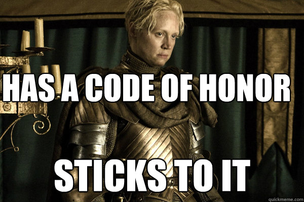 has a code of honor  sticks to it  Good Lady Brienne