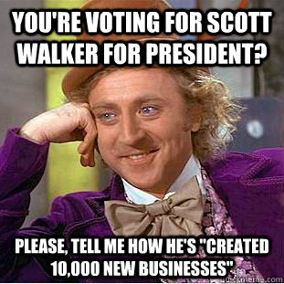 You're voting for Scott Walker for President? Please, tell me how he's 