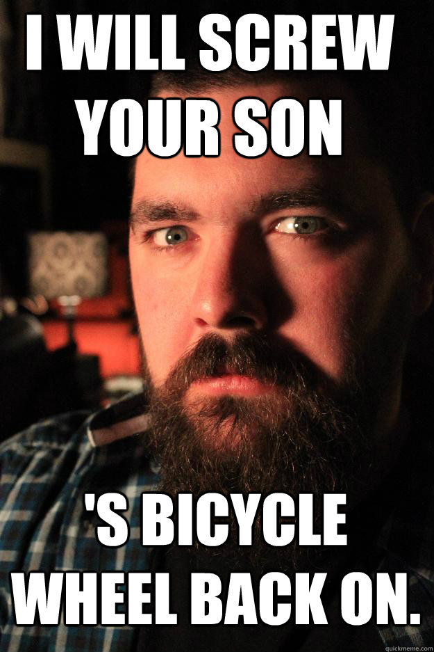 I will screw your son 's bicycle wheel back on. - I will screw your son 's bicycle wheel back on.  Dating Site Murderer