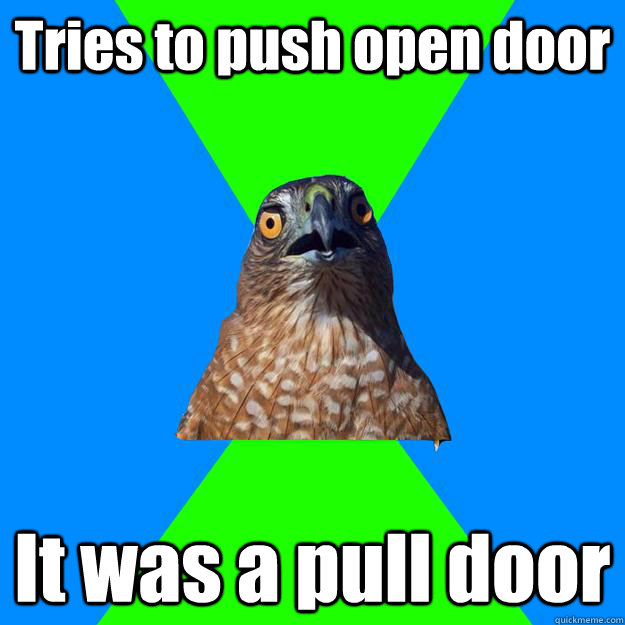 Tries to push open door It was a pull door  Hawkward