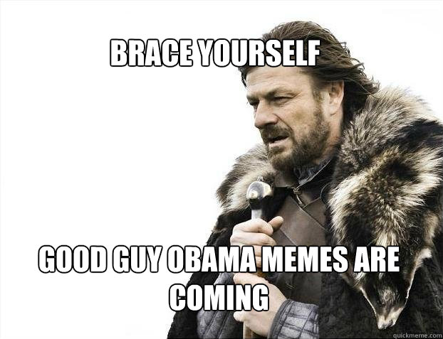 BRACE YOURSELF GOOD GUY OBAMA MEMES ARE COMING  BRACE YOURSELF SOLO QUEUE