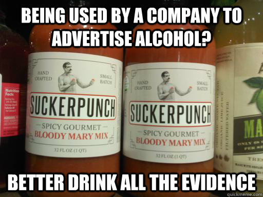 Being used by a company to advertise alcohol? better drink all the evidence  overly manly man