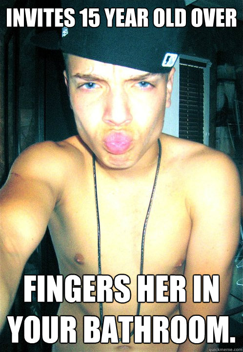 Invites 15 year old over Fingers her in your bathroom.   