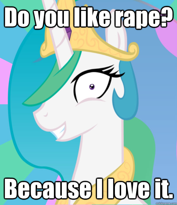 Do you like rape? Because I love it.  