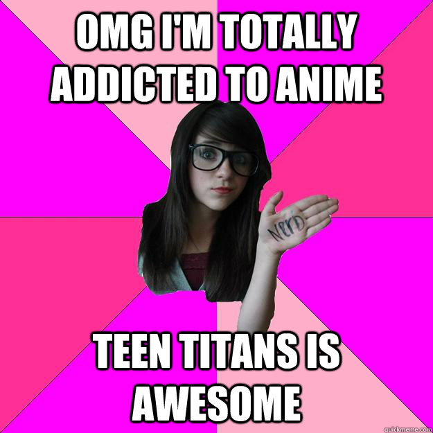 OMG I'm totally addicted to anime Teen Titans is awesome - OMG I'm totally addicted to anime Teen Titans is awesome  Misc