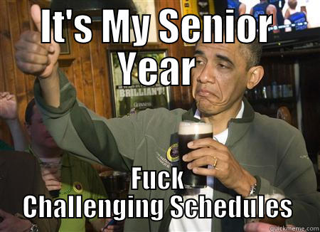 IT'S MY SENIOR YEAR FUCK CHALLENGING SCHEDULES Misc