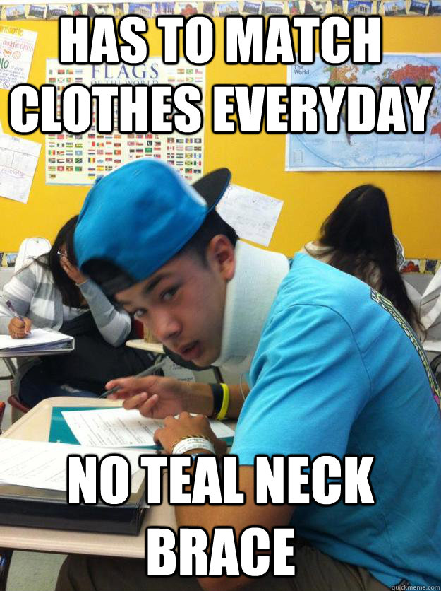 Has to match clothes everyday no teal neck brace - Has to match clothes everyday no teal neck brace  Misc