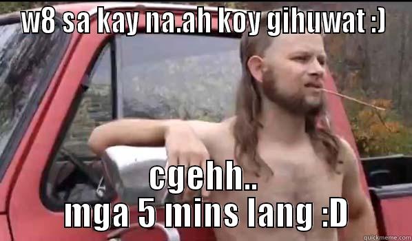 W8 SA KAY NA.AH KOY GIHUWAT :) CGEHH..  MGA 5 MINS LANG :D Almost Politically Correct Redneck