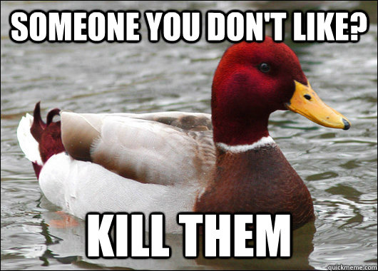 Someone you don't like? Kill them - Someone you don't like? Kill them  Malicious Advice Mallard