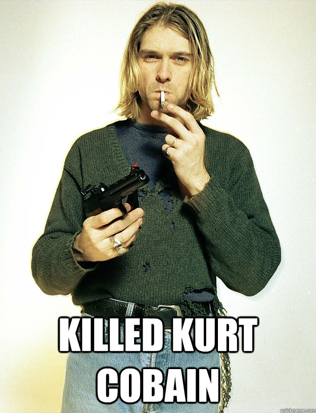  Killed kurt cobain   Scumbag Kurt Cobain