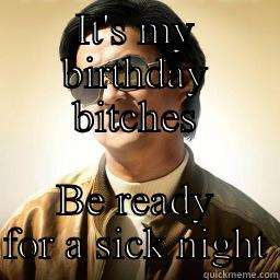 IT'S MY BIRTHDAY BITCHES BE READY FOR A SICK NIGHT Mr Chow