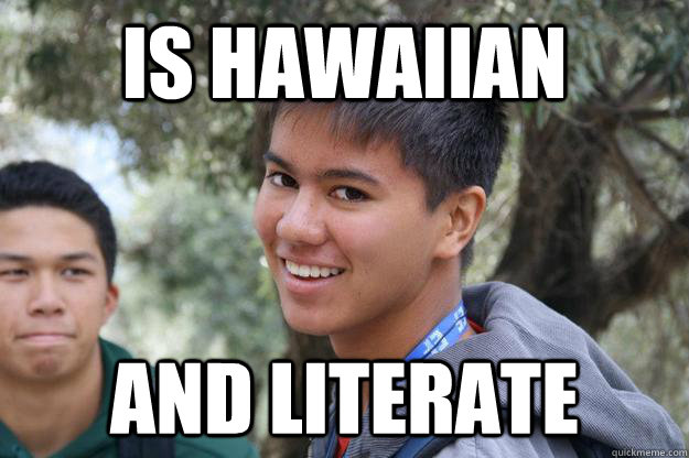 Is hawaiian and literate - Is hawaiian and literate  Good Guy Brett
