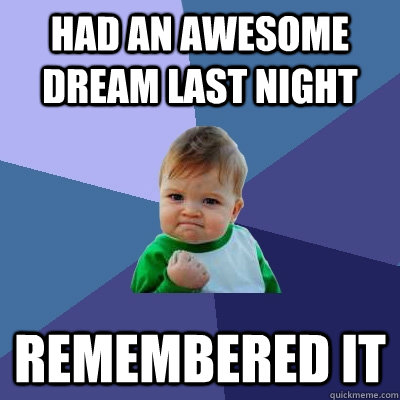 had an awesome dream last night remembered it  Success Kid