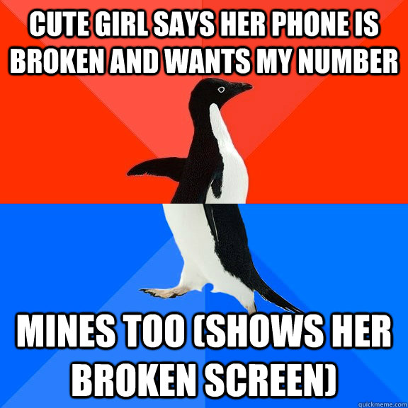 cute girl says her phone is broken and wants my number mines too (shows her broken screen)  Socially Awesome Awkward Penguin