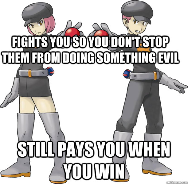 Fights you so you don't stop them from doing something evil Still pays you when you win - Fights you so you don't stop them from doing something evil Still pays you when you win  Good Guy Team Rocket