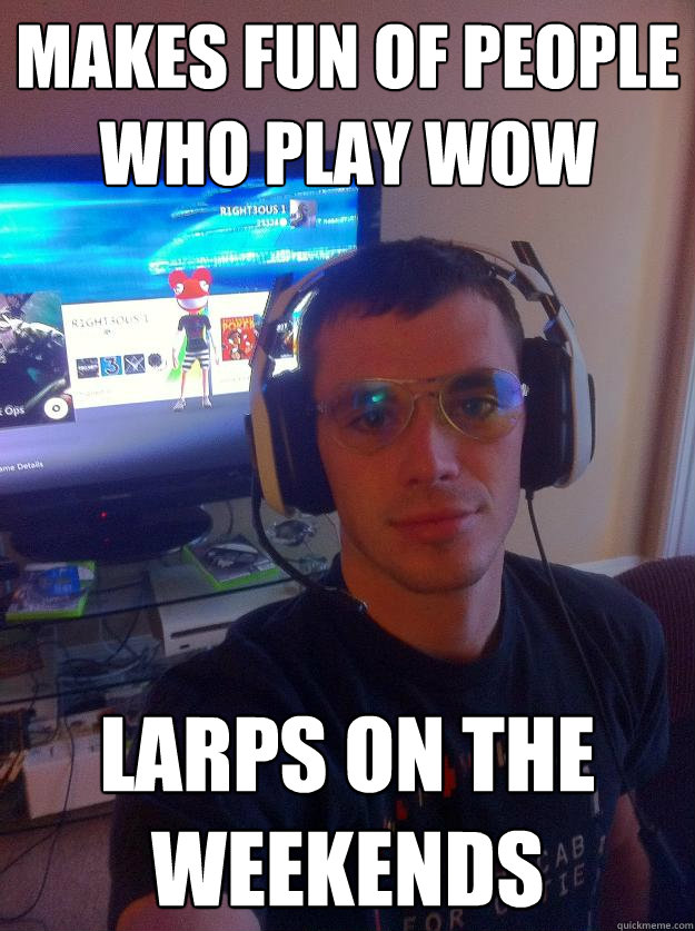 Makes fun of people who play WOW LARPs on the weekends - Makes fun of people who play WOW LARPs on the weekends  Elitist Gamer