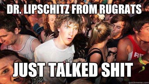  Dr. Lipschitz from rugrats  Just talked shit  Sudden Clarity Clarence