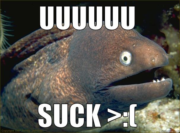 UUUUUU SUCK >:( Bad Joke Eel