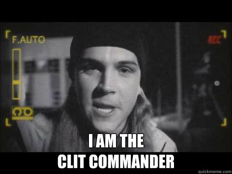  I am the 
clit commander -  I am the 
clit commander  Clit commander