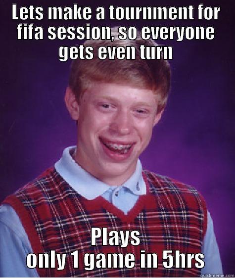 LETS MAKE A TOURNMENT FOR FIFA SESSION, SO EVERYONE GETS EVEN TURN PLAYS ONLY 1 GAME IN 5HRS Bad Luck Brian