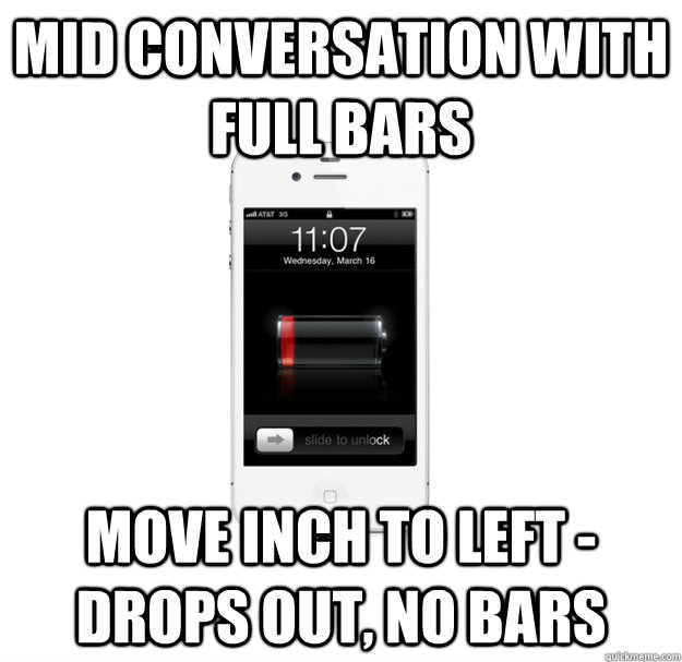 mid conversation with full bars move inch to left - drops out, no bars  scumbag cellphone