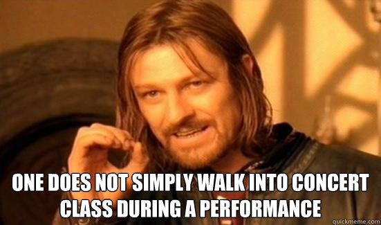  one does not simply walk into concert class during a performance  Boromir