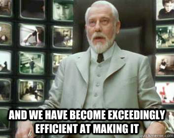  and we have become exceedingly efficient at making it -  and we have become exceedingly efficient at making it  Matrix architect