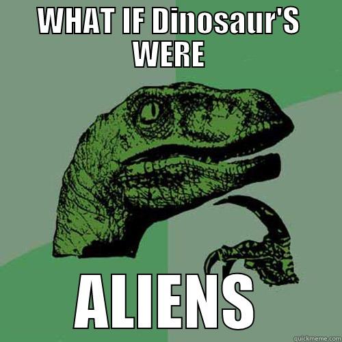 WHAT IF DINOSAUR'S WERE ALIENS Philosoraptor