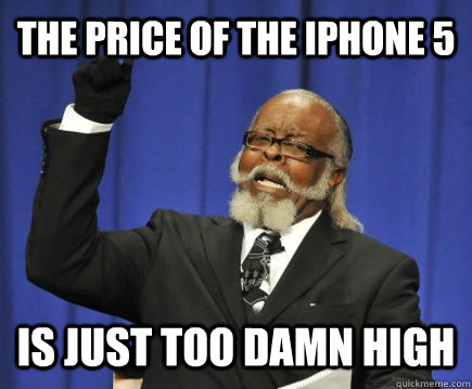 THE price of the iphone 5 is just too damn high  Too Damn High